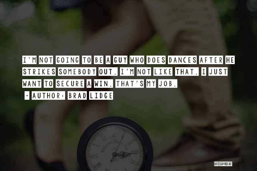 Brad Lidge Quotes: I'm Not Going To Be A Guy Who Does Dances After He Strikes Somebody Out. I'm Not Like That. I