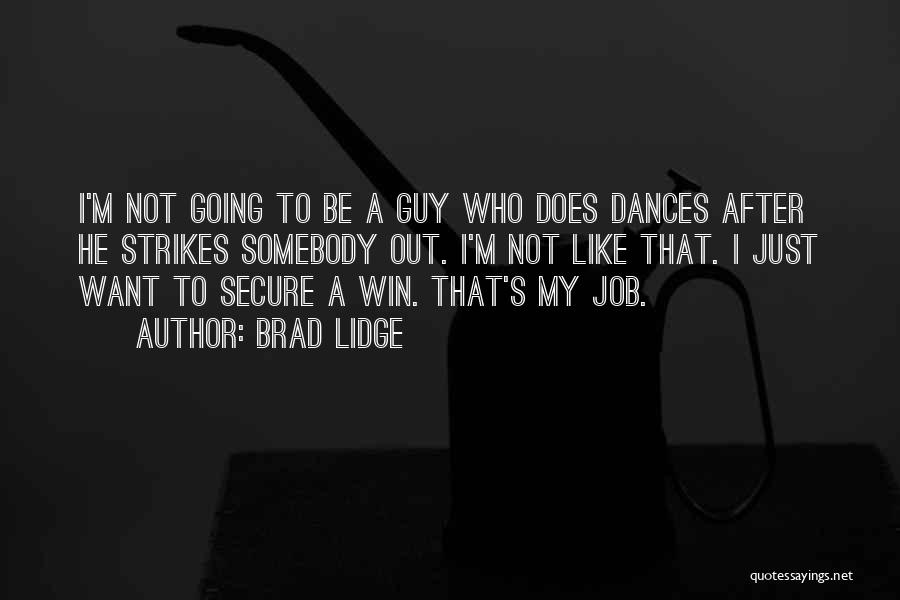 Brad Lidge Quotes: I'm Not Going To Be A Guy Who Does Dances After He Strikes Somebody Out. I'm Not Like That. I