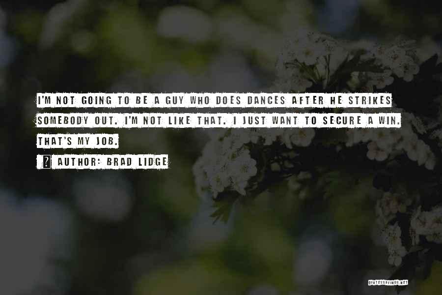 Brad Lidge Quotes: I'm Not Going To Be A Guy Who Does Dances After He Strikes Somebody Out. I'm Not Like That. I