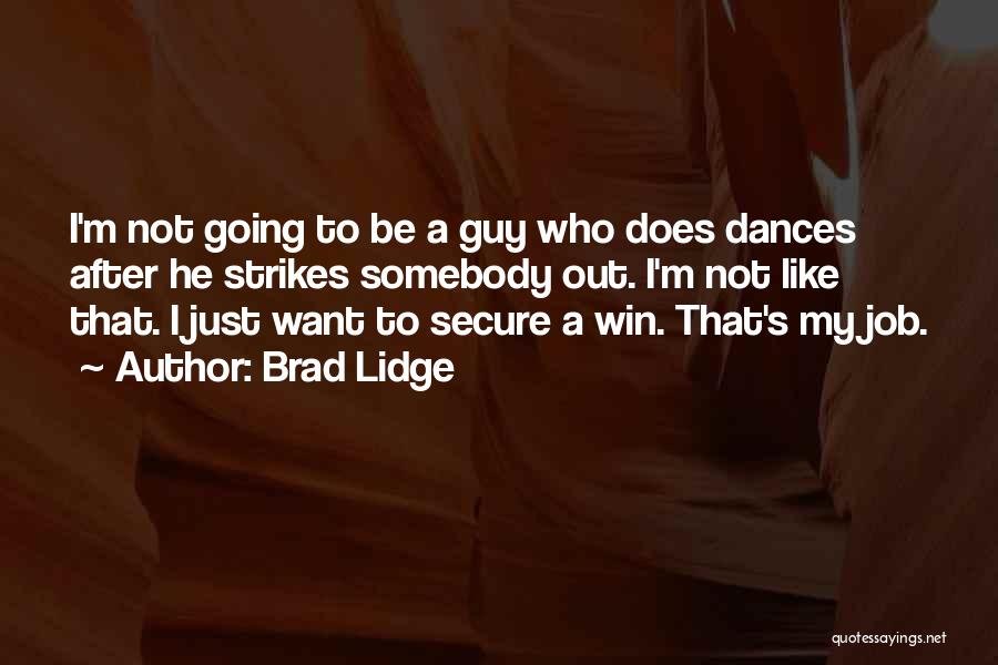 Brad Lidge Quotes: I'm Not Going To Be A Guy Who Does Dances After He Strikes Somebody Out. I'm Not Like That. I