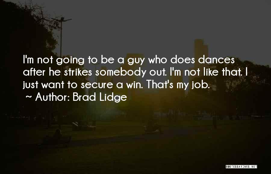 Brad Lidge Quotes: I'm Not Going To Be A Guy Who Does Dances After He Strikes Somebody Out. I'm Not Like That. I