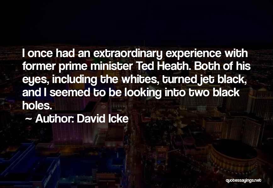 David Icke Quotes: I Once Had An Extraordinary Experience With Former Prime Minister Ted Heath. Both Of His Eyes, Including The Whites, Turned