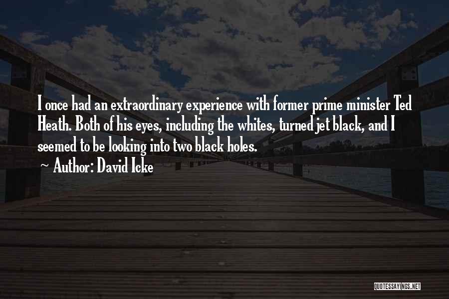 David Icke Quotes: I Once Had An Extraordinary Experience With Former Prime Minister Ted Heath. Both Of His Eyes, Including The Whites, Turned