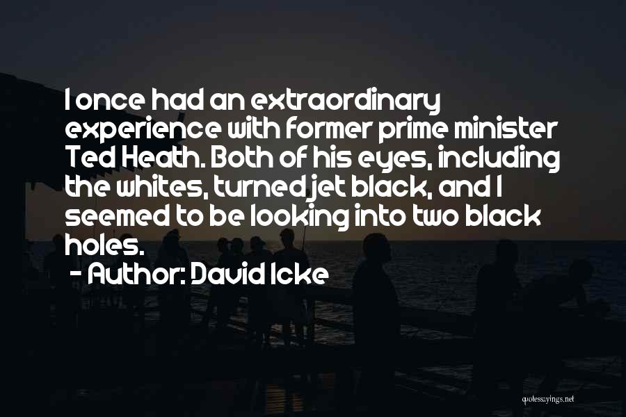 David Icke Quotes: I Once Had An Extraordinary Experience With Former Prime Minister Ted Heath. Both Of His Eyes, Including The Whites, Turned