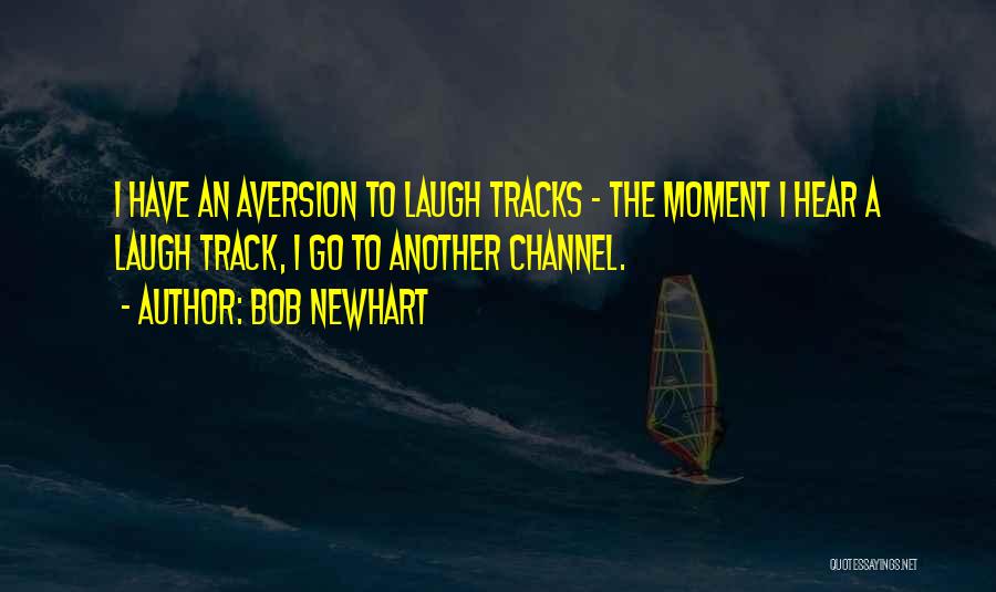 Bob Newhart Quotes: I Have An Aversion To Laugh Tracks - The Moment I Hear A Laugh Track, I Go To Another Channel.