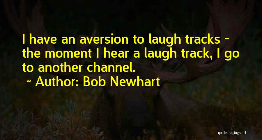 Bob Newhart Quotes: I Have An Aversion To Laugh Tracks - The Moment I Hear A Laugh Track, I Go To Another Channel.