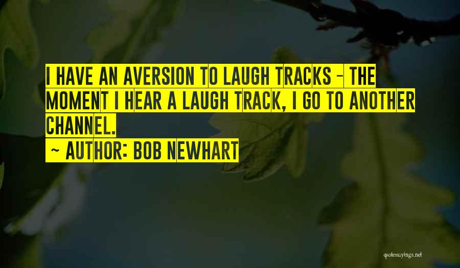 Bob Newhart Quotes: I Have An Aversion To Laugh Tracks - The Moment I Hear A Laugh Track, I Go To Another Channel.