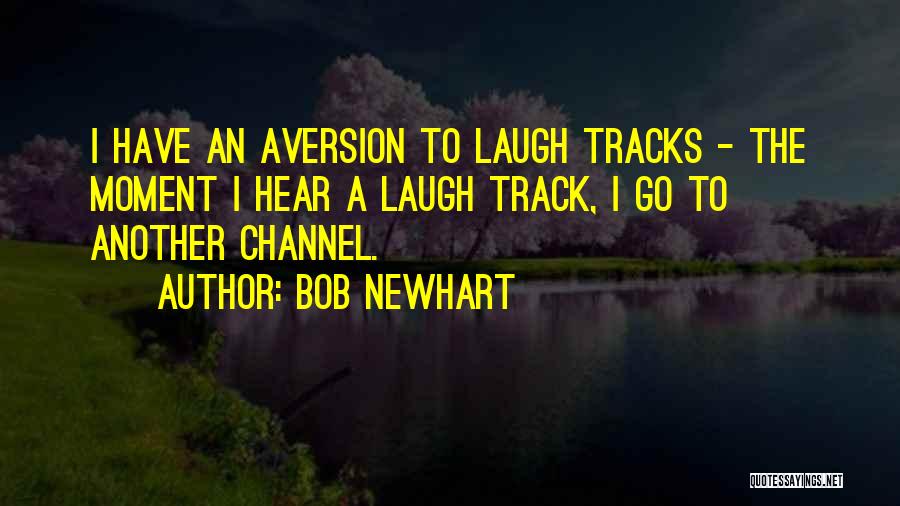 Bob Newhart Quotes: I Have An Aversion To Laugh Tracks - The Moment I Hear A Laugh Track, I Go To Another Channel.