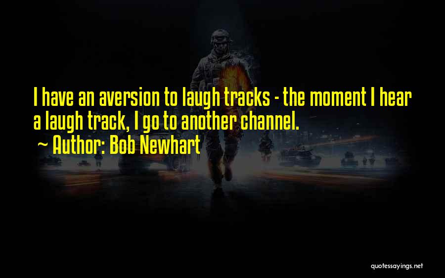 Bob Newhart Quotes: I Have An Aversion To Laugh Tracks - The Moment I Hear A Laugh Track, I Go To Another Channel.