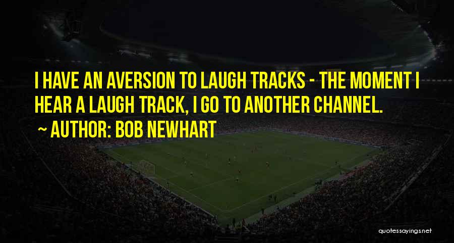 Bob Newhart Quotes: I Have An Aversion To Laugh Tracks - The Moment I Hear A Laugh Track, I Go To Another Channel.