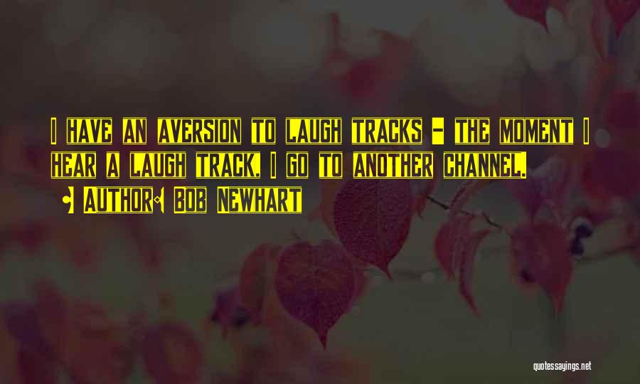 Bob Newhart Quotes: I Have An Aversion To Laugh Tracks - The Moment I Hear A Laugh Track, I Go To Another Channel.