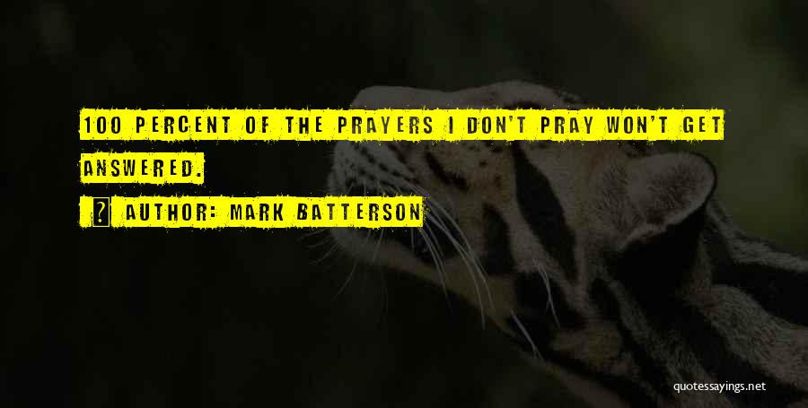 Mark Batterson Quotes: 100 Percent Of The Prayers I Don't Pray Won't Get Answered.