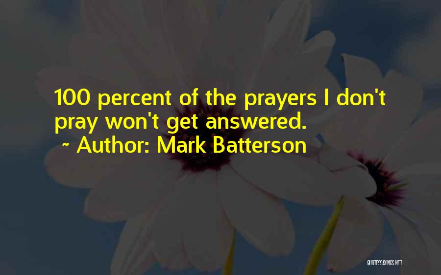 Mark Batterson Quotes: 100 Percent Of The Prayers I Don't Pray Won't Get Answered.