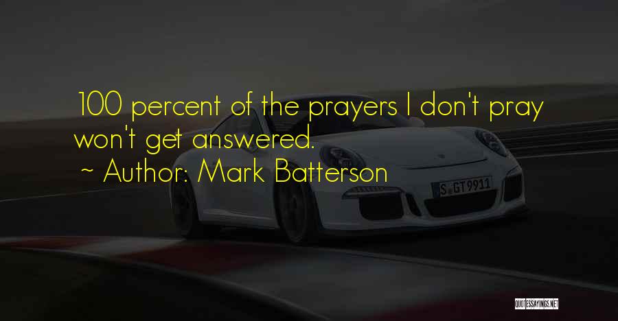 Mark Batterson Quotes: 100 Percent Of The Prayers I Don't Pray Won't Get Answered.