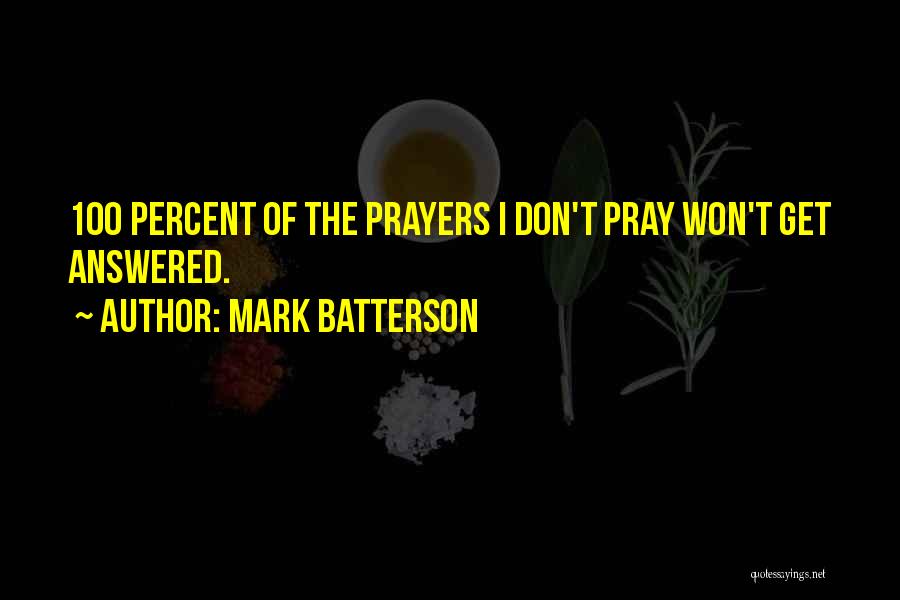 Mark Batterson Quotes: 100 Percent Of The Prayers I Don't Pray Won't Get Answered.
