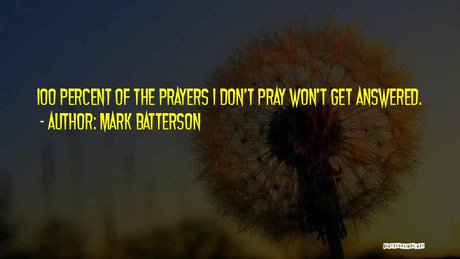 Mark Batterson Quotes: 100 Percent Of The Prayers I Don't Pray Won't Get Answered.