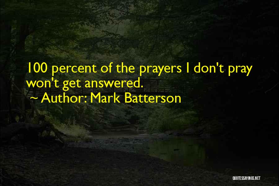 Mark Batterson Quotes: 100 Percent Of The Prayers I Don't Pray Won't Get Answered.