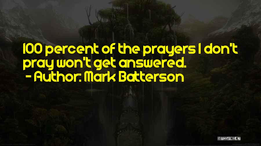 Mark Batterson Quotes: 100 Percent Of The Prayers I Don't Pray Won't Get Answered.