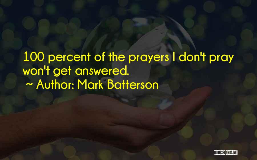 Mark Batterson Quotes: 100 Percent Of The Prayers I Don't Pray Won't Get Answered.