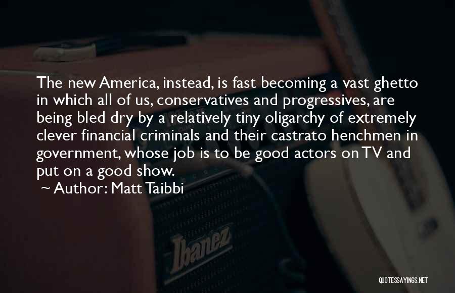 Matt Taibbi Quotes: The New America, Instead, Is Fast Becoming A Vast Ghetto In Which All Of Us, Conservatives And Progressives, Are Being