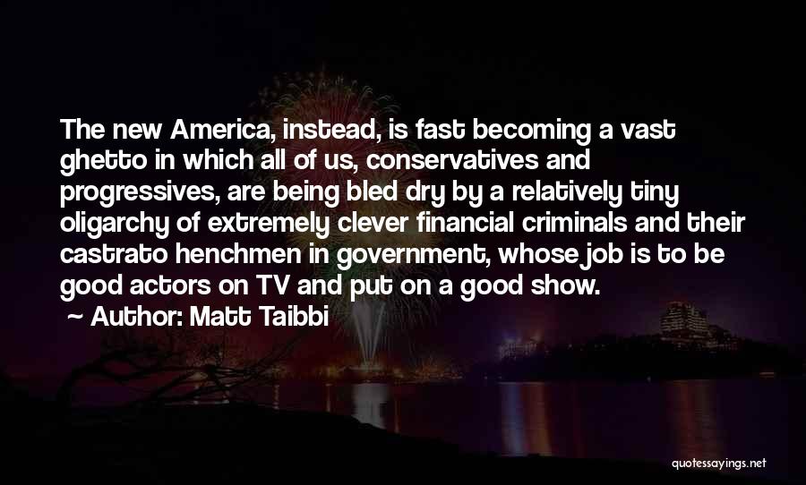 Matt Taibbi Quotes: The New America, Instead, Is Fast Becoming A Vast Ghetto In Which All Of Us, Conservatives And Progressives, Are Being
