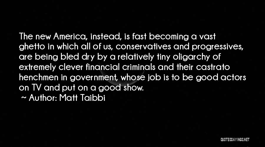 Matt Taibbi Quotes: The New America, Instead, Is Fast Becoming A Vast Ghetto In Which All Of Us, Conservatives And Progressives, Are Being