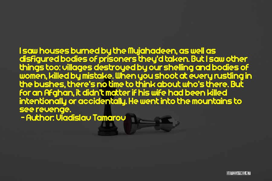 Vladislav Tamarov Quotes: I Saw Houses Burned By The Mujahadeen, As Well As Disfigured Bodies Of Prisoners They'd Taken. But I Saw Other