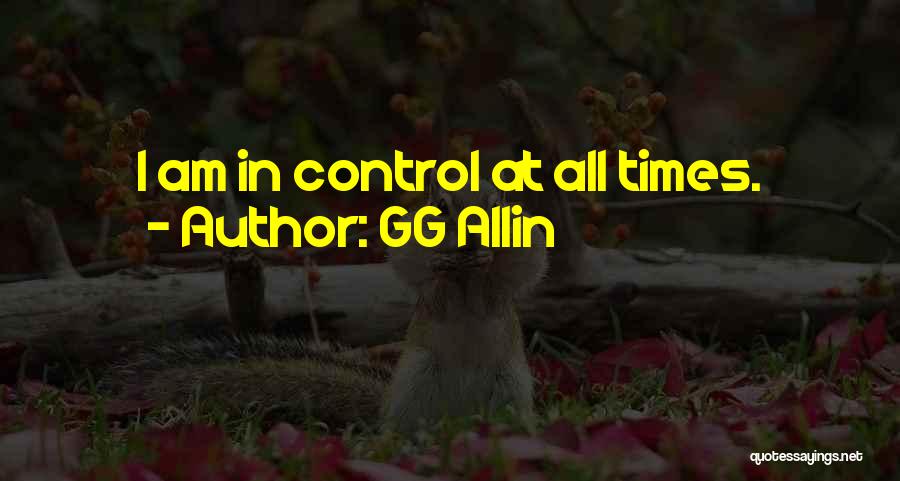 GG Allin Quotes: I Am In Control At All Times.