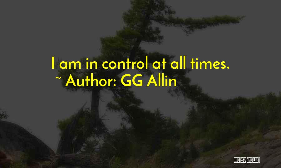 GG Allin Quotes: I Am In Control At All Times.
