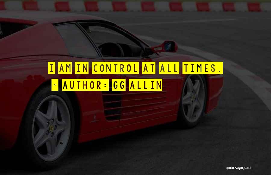 GG Allin Quotes: I Am In Control At All Times.