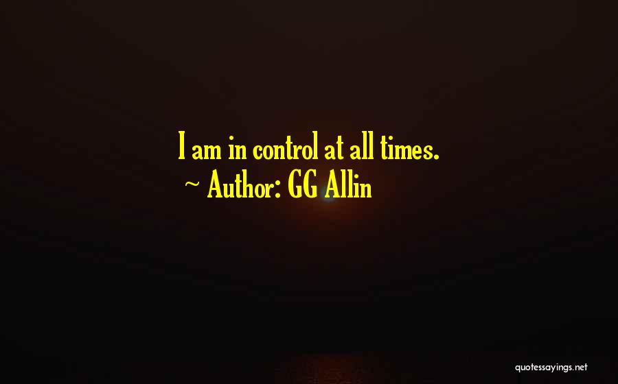 GG Allin Quotes: I Am In Control At All Times.