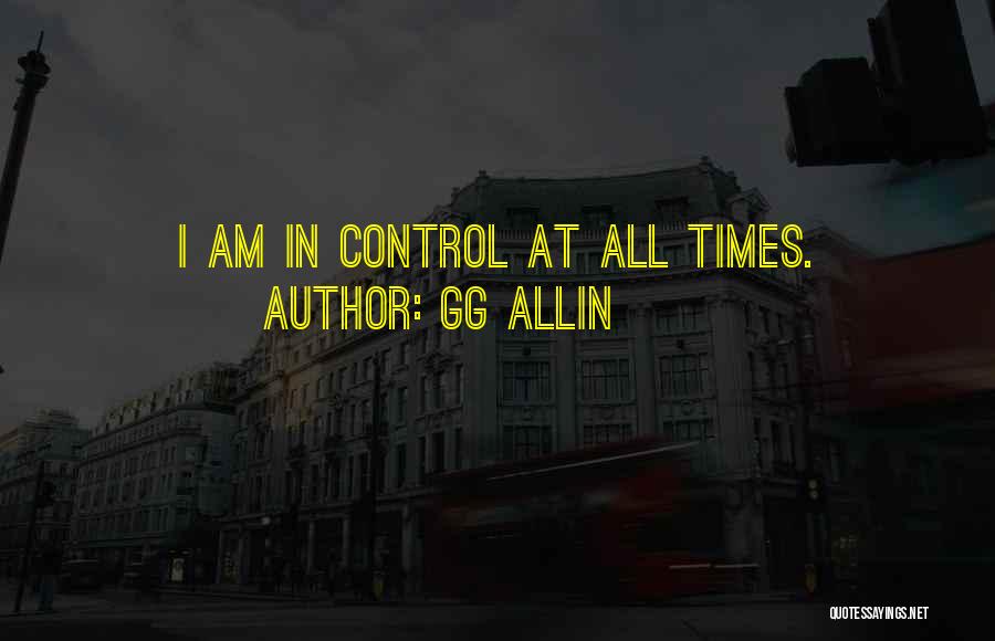 GG Allin Quotes: I Am In Control At All Times.