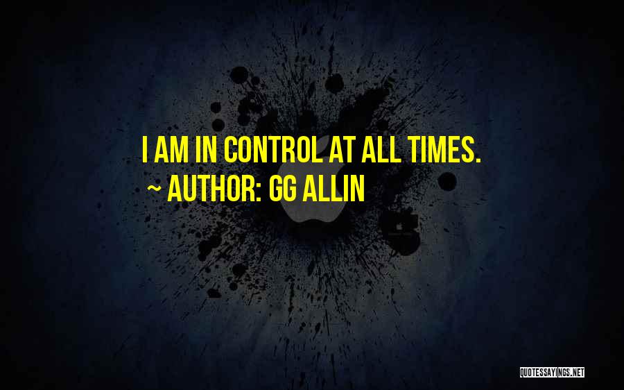 GG Allin Quotes: I Am In Control At All Times.