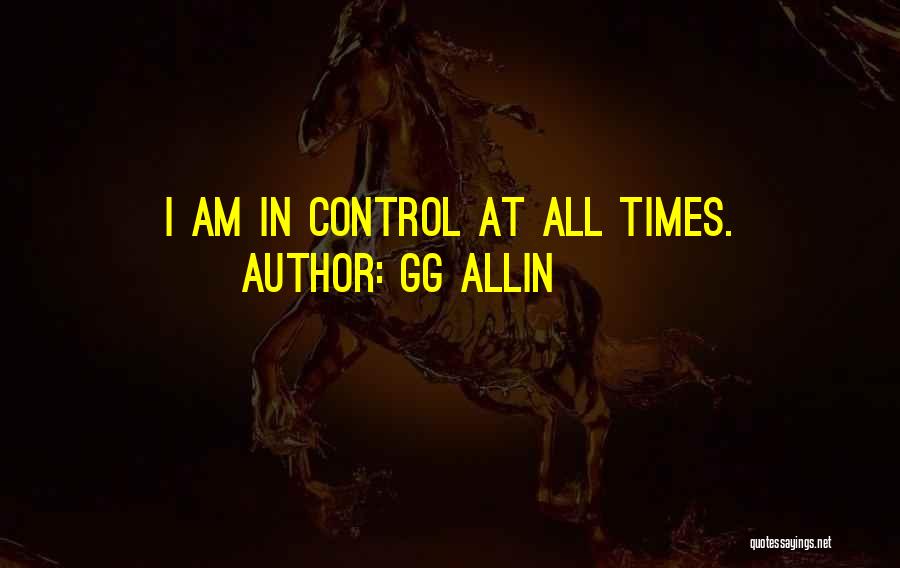 GG Allin Quotes: I Am In Control At All Times.