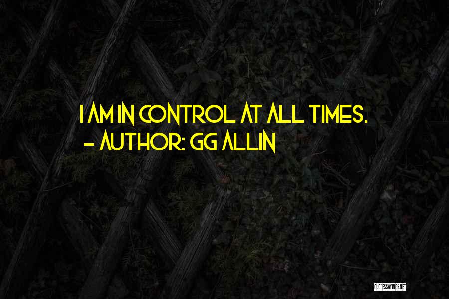 GG Allin Quotes: I Am In Control At All Times.