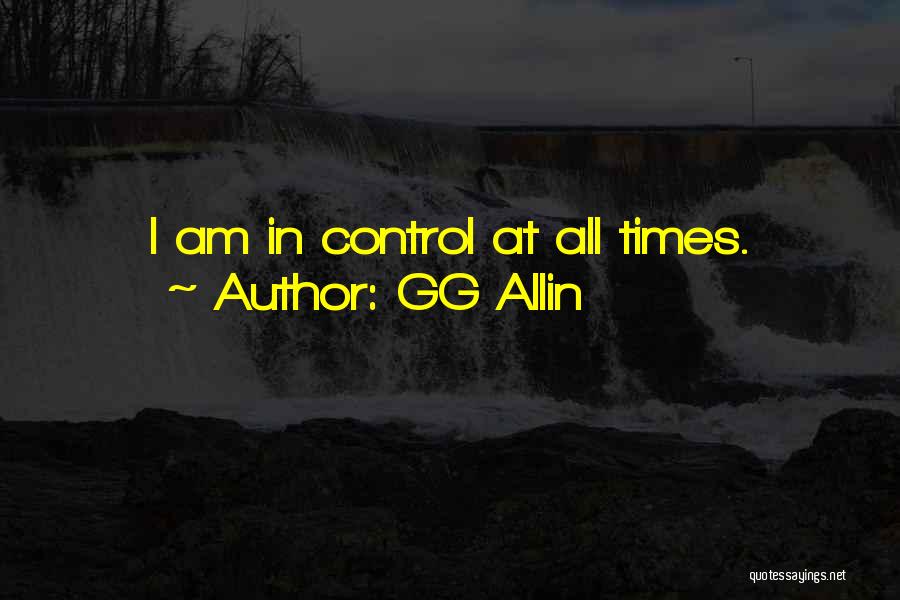 GG Allin Quotes: I Am In Control At All Times.