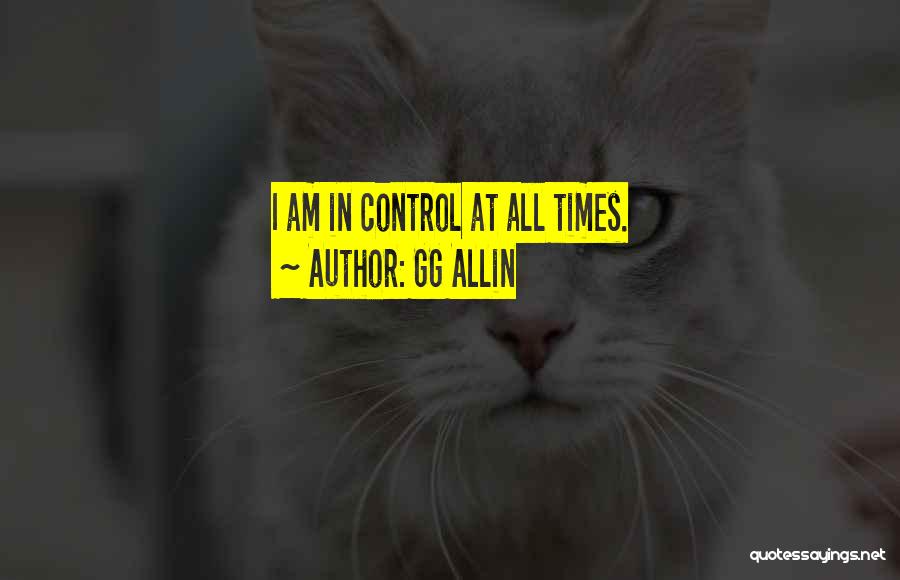 GG Allin Quotes: I Am In Control At All Times.