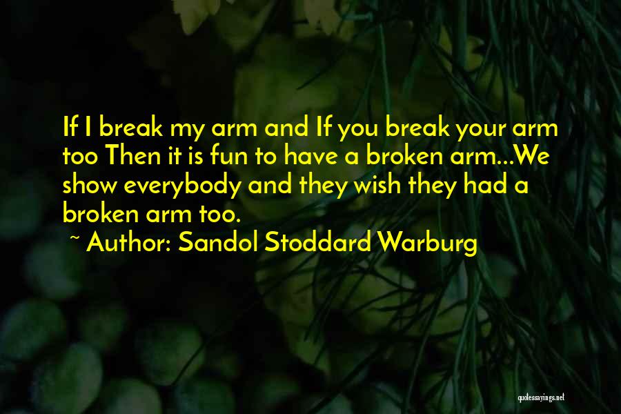 Sandol Stoddard Warburg Quotes: If I Break My Arm And If You Break Your Arm Too Then It Is Fun To Have A Broken