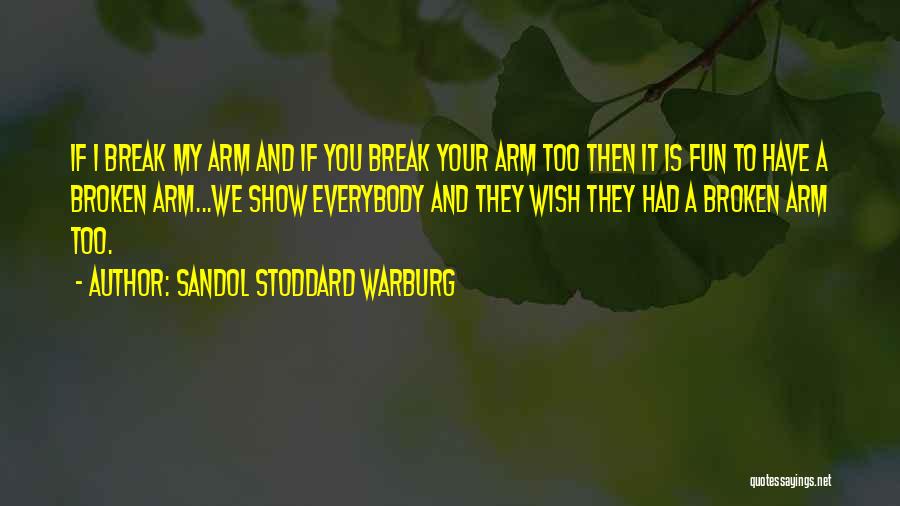 Sandol Stoddard Warburg Quotes: If I Break My Arm And If You Break Your Arm Too Then It Is Fun To Have A Broken