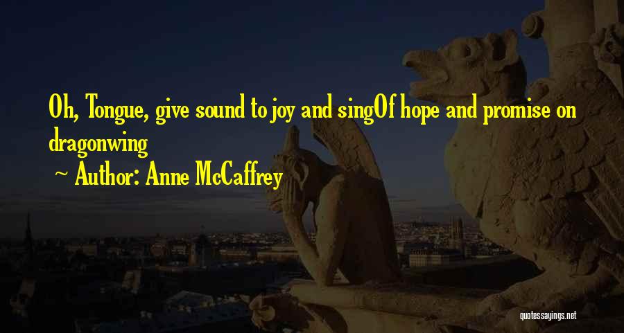 Anne McCaffrey Quotes: Oh, Tongue, Give Sound To Joy And Singof Hope And Promise On Dragonwing