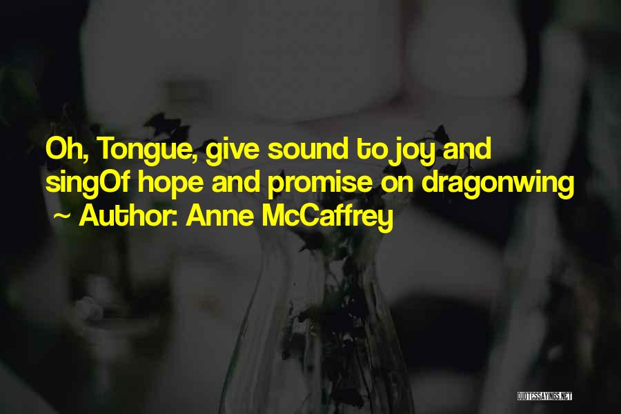 Anne McCaffrey Quotes: Oh, Tongue, Give Sound To Joy And Singof Hope And Promise On Dragonwing