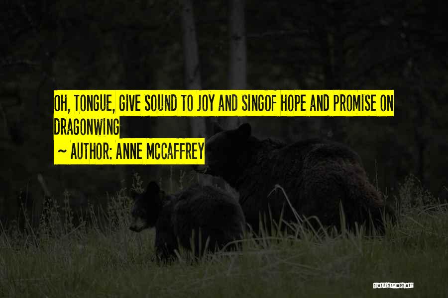 Anne McCaffrey Quotes: Oh, Tongue, Give Sound To Joy And Singof Hope And Promise On Dragonwing