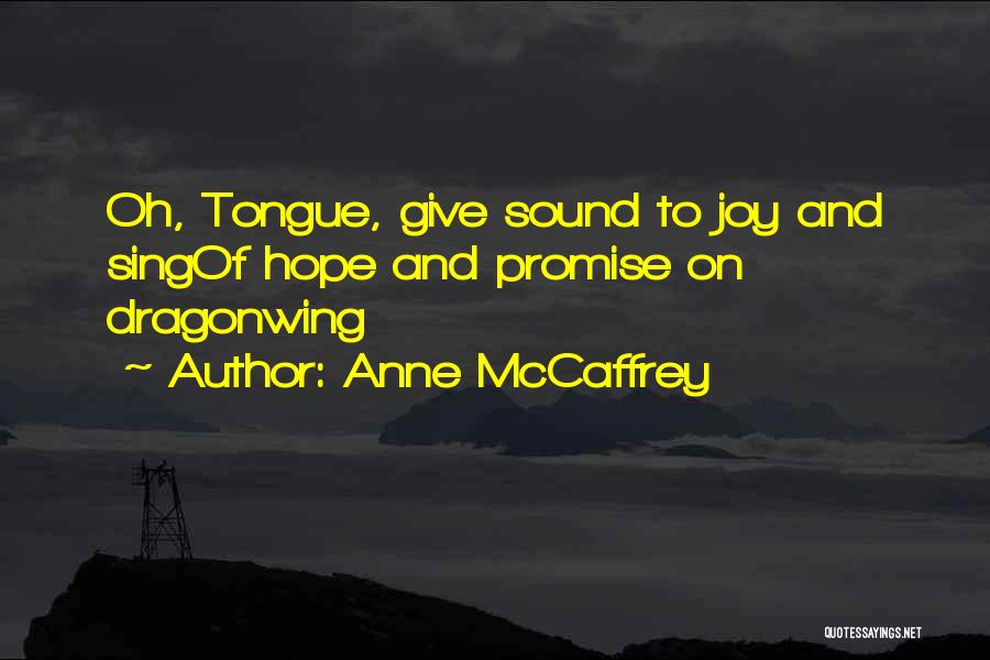 Anne McCaffrey Quotes: Oh, Tongue, Give Sound To Joy And Singof Hope And Promise On Dragonwing
