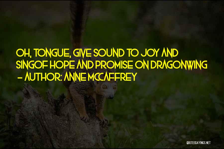 Anne McCaffrey Quotes: Oh, Tongue, Give Sound To Joy And Singof Hope And Promise On Dragonwing