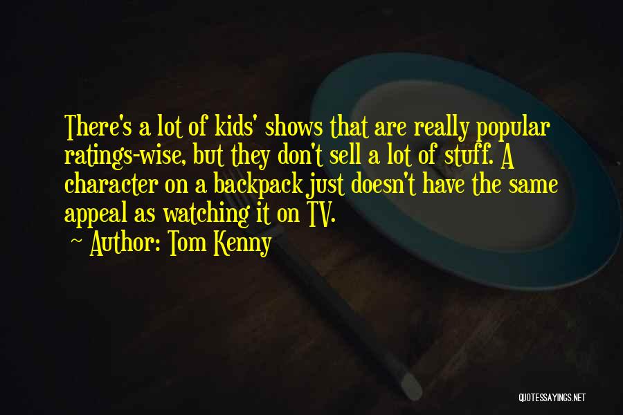 Tom Kenny Quotes: There's A Lot Of Kids' Shows That Are Really Popular Ratings-wise, But They Don't Sell A Lot Of Stuff. A