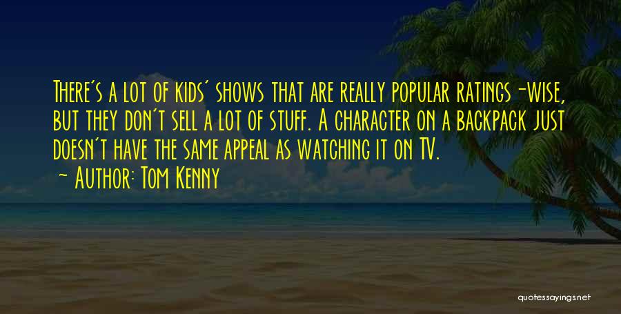 Tom Kenny Quotes: There's A Lot Of Kids' Shows That Are Really Popular Ratings-wise, But They Don't Sell A Lot Of Stuff. A