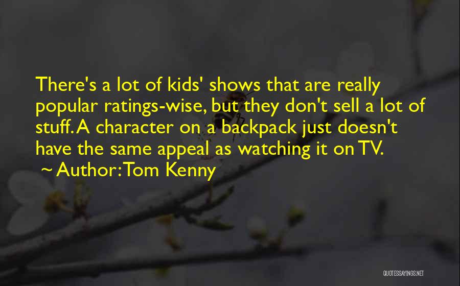 Tom Kenny Quotes: There's A Lot Of Kids' Shows That Are Really Popular Ratings-wise, But They Don't Sell A Lot Of Stuff. A