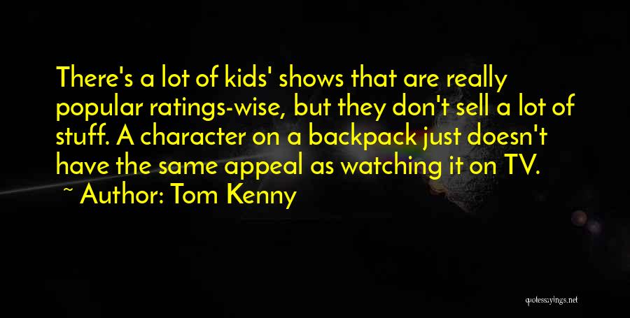 Tom Kenny Quotes: There's A Lot Of Kids' Shows That Are Really Popular Ratings-wise, But They Don't Sell A Lot Of Stuff. A