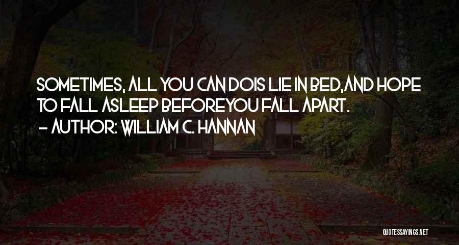 William C. Hannan Quotes: Sometimes, All You Can Dois Lie In Bed,and Hope To Fall Asleep Beforeyou Fall Apart.