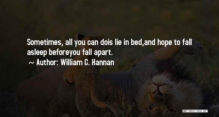 William C. Hannan Quotes: Sometimes, All You Can Dois Lie In Bed,and Hope To Fall Asleep Beforeyou Fall Apart.